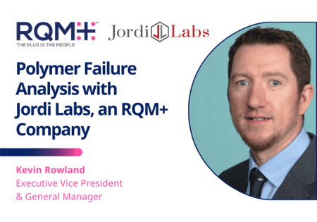Polymer Failure Analysis with Jordi Labs, an RQM+ Company