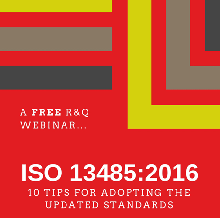 10 Tips for Adopting the Updated ISO 13485:2016 Standards: Webinar Slides and Recording